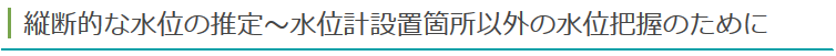 縦断的な水位の推定～水位計設置箇所以外の水位把握のために