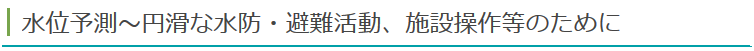 水位予測～円滑な水防・避難活動、施設操作等のために
